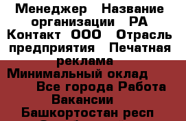 Менеджер › Название организации ­ РА Контакт, ООО › Отрасль предприятия ­ Печатная реклама › Минимальный оклад ­ 20 000 - Все города Работа » Вакансии   . Башкортостан респ.,Октябрьский г.